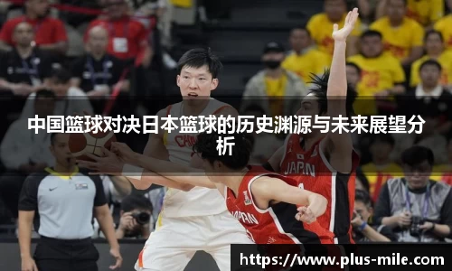 中国篮球对决日本篮球的历史渊源与未来展望分析